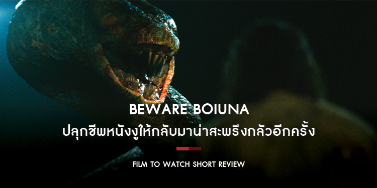 Beware Boiúna : ปลุกชีพหนังงูให้กลับมาน่าสะพรึงกลัวอีกครั้ง ดุจัดสมคำร่ำลือ | Film to Watch Short Review